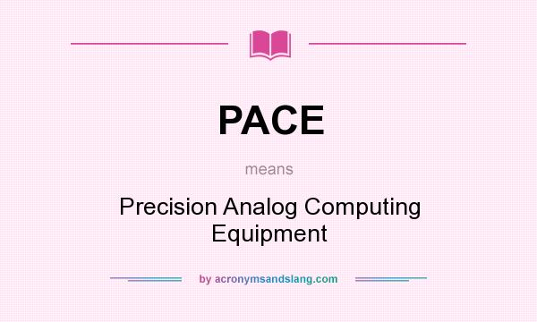 What does PACE mean? It stands for Precision Analog Computing Equipment