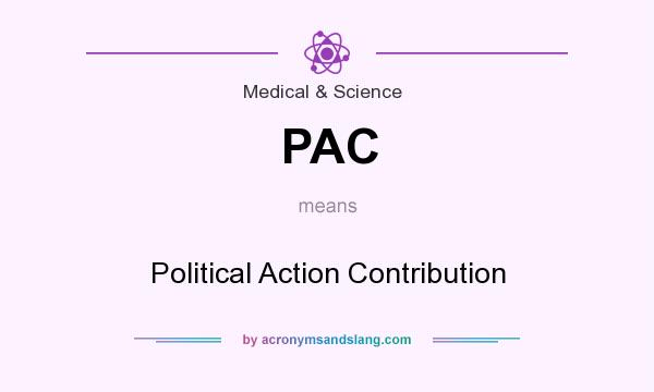 What does PAC mean? It stands for Political Action Contribution