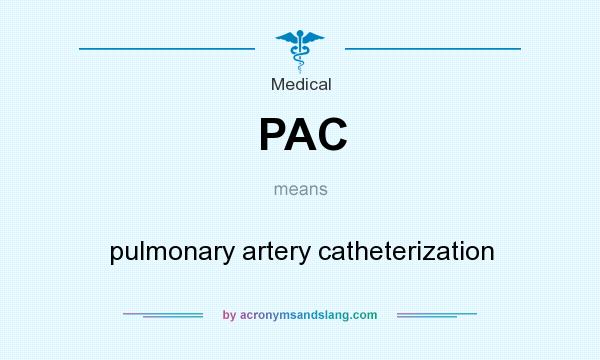 What does PAC mean? It stands for pulmonary artery catheterization