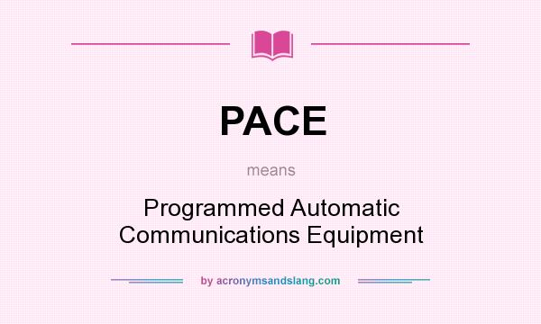 What does PACE mean? It stands for Programmed Automatic Communications Equipment