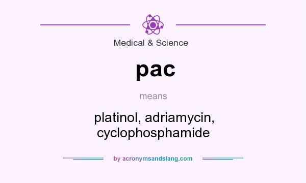 What does pac mean? It stands for platinol, adriamycin, cyclophosphamide