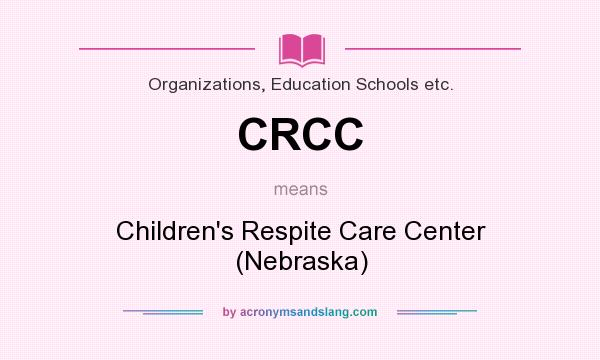 What does CRCC mean? It stands for Children`s Respite Care Center (Nebraska)