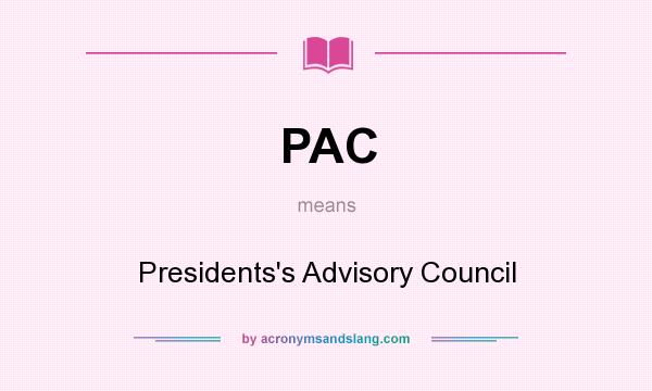 What does PAC mean? It stands for Presidents`s Advisory Council