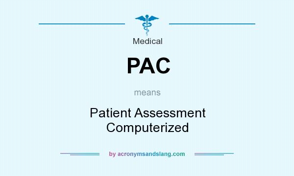 What does PAC mean? It stands for Patient Assessment Computerized