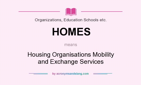 What does HOMES mean? It stands for Housing Organisations Mobility and Exchange Services