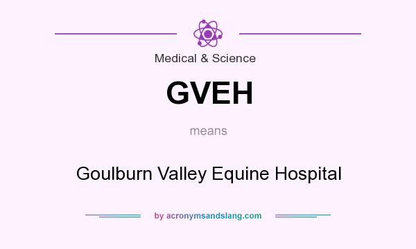 What does GVEH mean? It stands for Goulburn Valley Equine Hospital