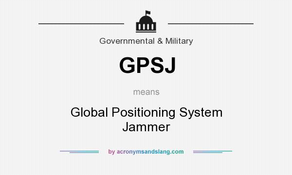 What does GPSJ mean? It stands for Global Positioning System Jammer