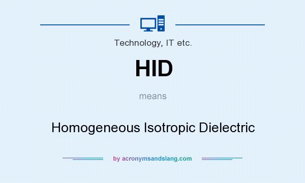 What does HID mean? It stands for Homogeneous Isotropic Dielectric