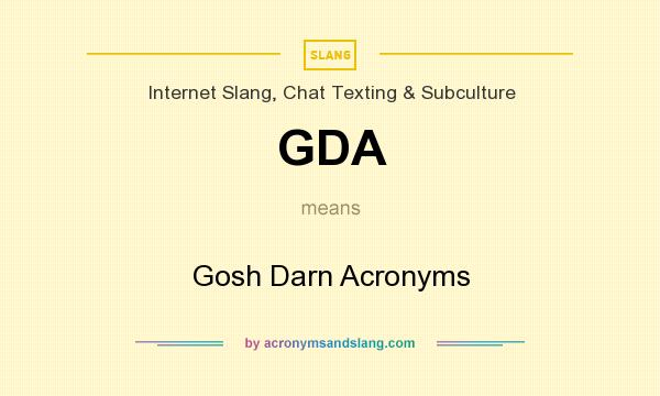 What does GDA mean? It stands for Gosh Darn Acronyms