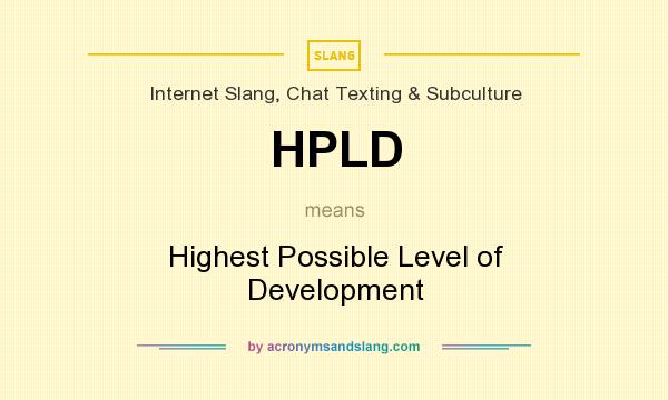What does HPLD mean? It stands for Highest Possible Level of Development
