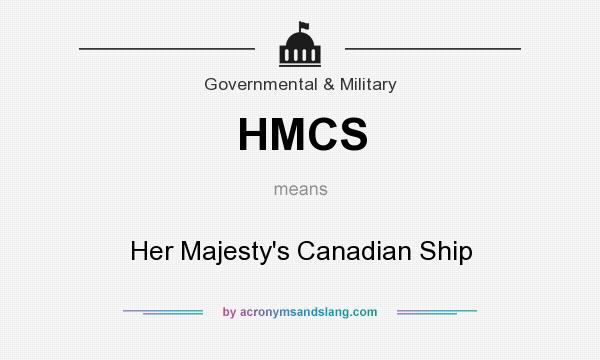 What does HMCS mean? It stands for Her Majesty`s Canadian Ship