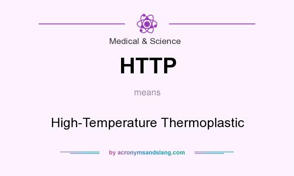 What does HTTP mean? It stands for High-Temperature Thermoplastic