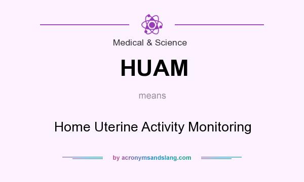 What does HUAM mean? It stands for Home Uterine Activity Monitoring