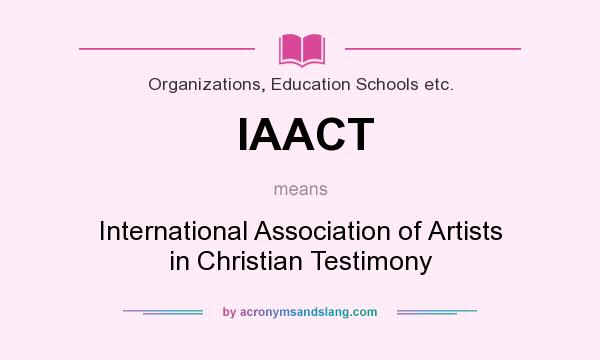 What does IAACT mean? It stands for International Association of Artists in Christian Testimony