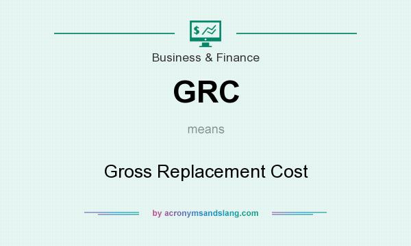 What does GRC mean? It stands for Gross Replacement Cost