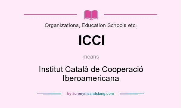 What does ICCI mean? It stands for Institut Català de Cooperació Iberoamericana