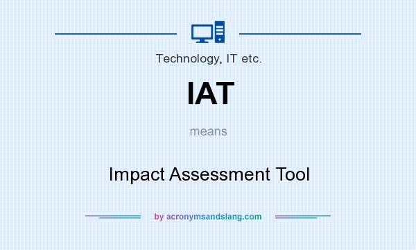 What does IAT mean? It stands for Impact Assessment Tool