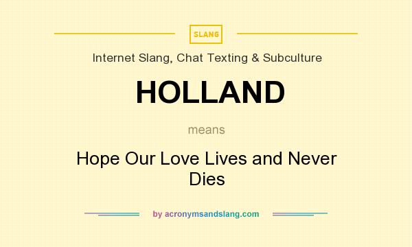 What does HOLLAND mean? It stands for Hope Our Love Lives and Never Dies