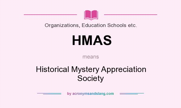 What does HMAS mean? It stands for Historical Mystery Appreciation Society