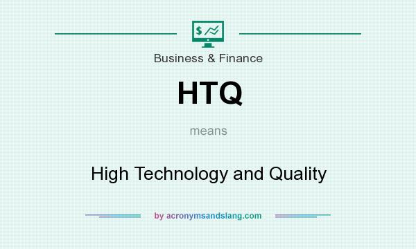 What does HTQ mean? It stands for High Technology and Quality