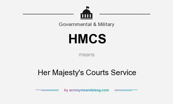 What does HMCS mean? It stands for Her Majesty`s Courts Service