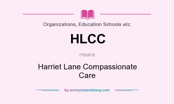 What does HLCC mean? It stands for Harriet Lane Compassionate Care