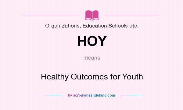 What does HOY mean? It stands for Healthy Outcomes for Youth