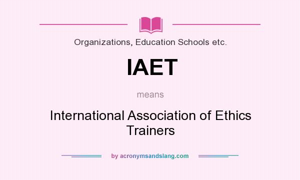 What does IAET mean? It stands for International Association of Ethics Trainers