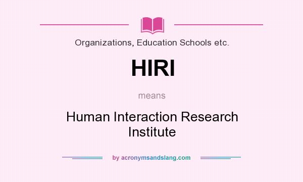 What does HIRI mean? It stands for Human Interaction Research Institute