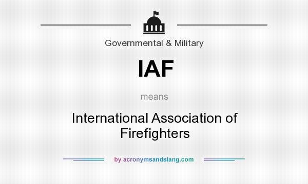 What does IAF mean? It stands for International Association of Firefighters