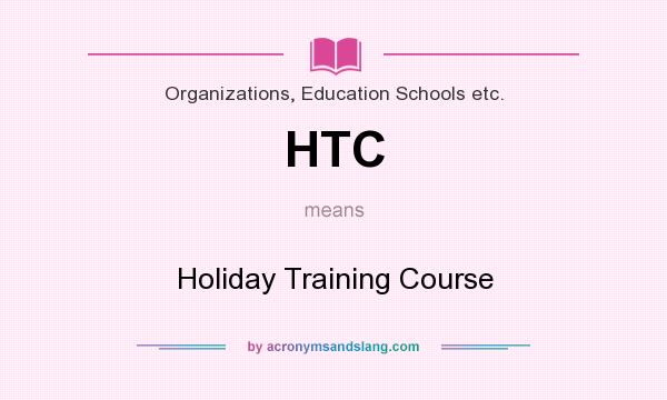 What does HTC mean? It stands for Holiday Training Course