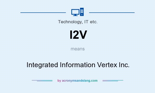 What does I2V mean? It stands for Integrated Information Vertex Inc.