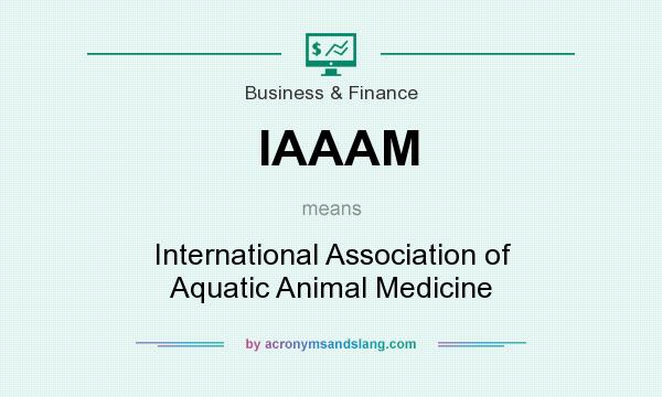 What does IAAAM mean? It stands for International Association of Aquatic Animal Medicine