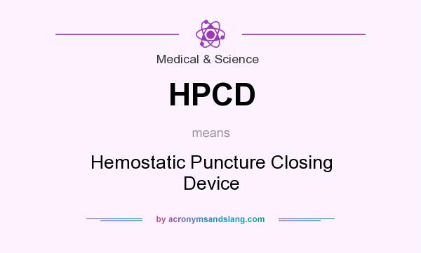 What does HPCD mean? It stands for Hemostatic Puncture Closing Device
