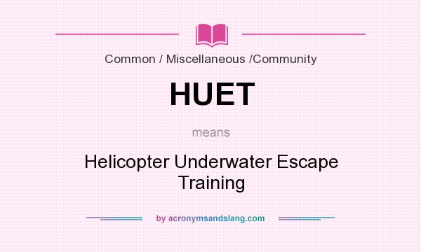 What does HUET mean? It stands for Helicopter Underwater Escape Training