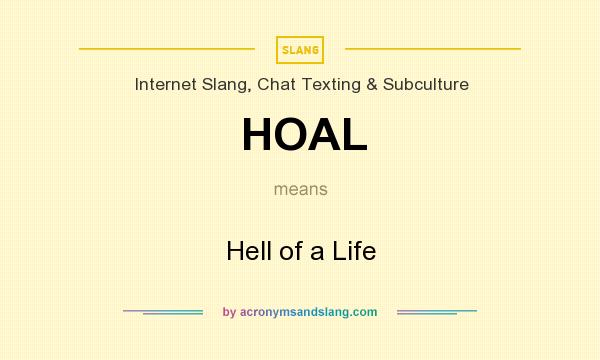 What does HOAL mean? It stands for Hell of a Life