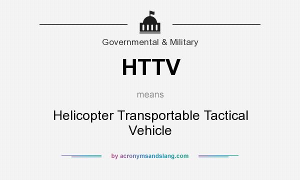 What does HTTV mean? It stands for Helicopter Transportable Tactical Vehicle
