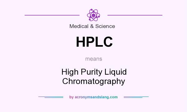 What does HPLC mean? It stands for High Purity Liquid Chromatography