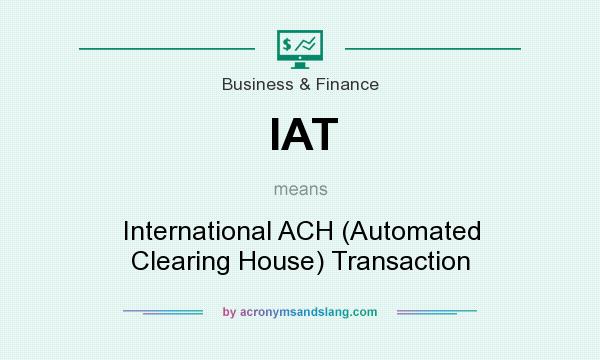 What does IAT mean? It stands for International ACH (Automated Clearing House) Transaction