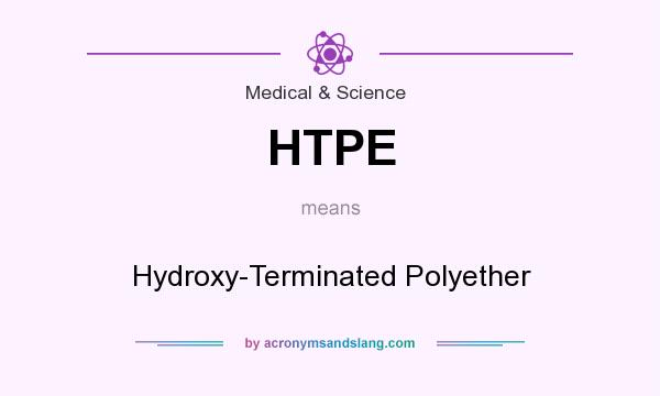 What does HTPE mean? It stands for Hydroxy-Terminated Polyether