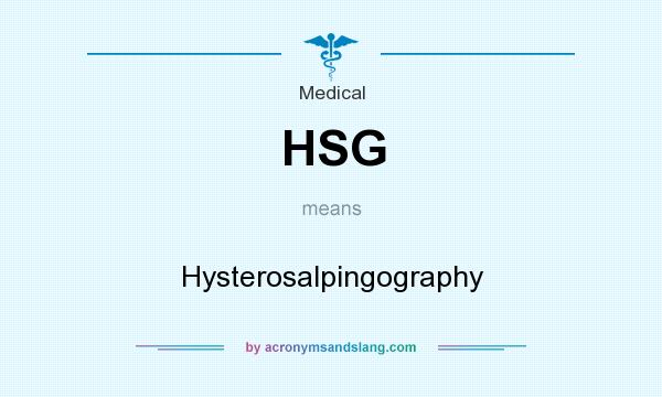 What does HSG mean? It stands for Hysterosalpingography