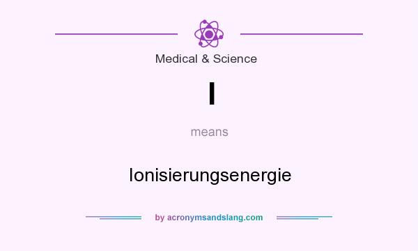 What does I mean? It stands for Ionisierungsenergie