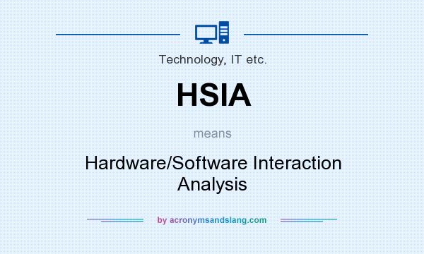 What does HSIA mean? It stands for Hardware/Software Interaction Analysis