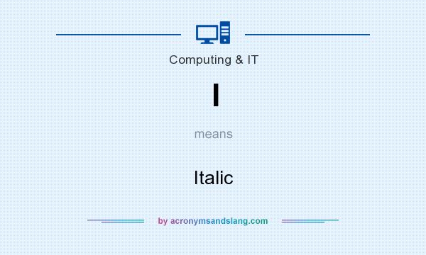 What does I mean? It stands for Italic
