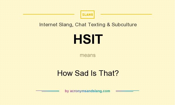 What does HSIT mean? It stands for How Sad Is That?