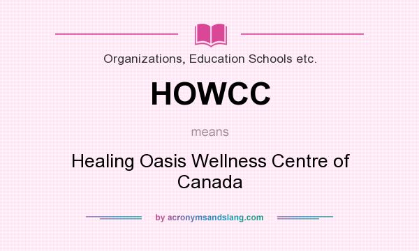 What does HOWCC mean? It stands for Healing Oasis Wellness Centre of Canada