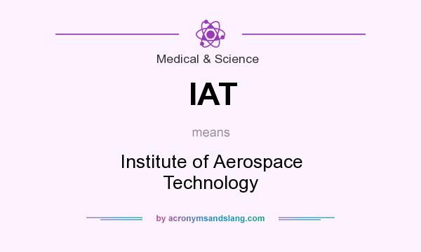 What does IAT mean? It stands for Institute of Aerospace Technology