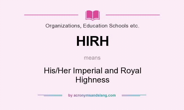 What does HIRH mean? It stands for His/Her Imperial and Royal Highness
