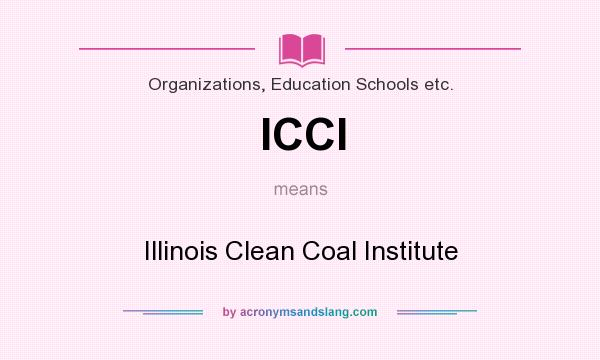 What does ICCI mean? It stands for Illinois Clean Coal Institute