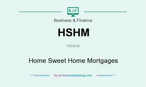 What does HSHM mean? It stands for Home Sweet Home Mortgages